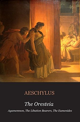 The Oresteia: Agamemnon; The Libation Bearers; The Eumenides: Agamemnon, The Libation Bearers, The Eumenides