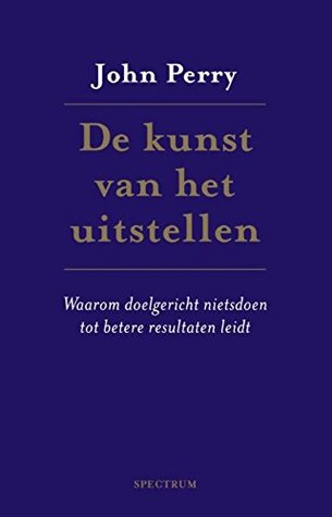 De kunst van het uitstellen: waarom doelgericht nietsdoen tot betere resultaten leidt (Dutch Edition)