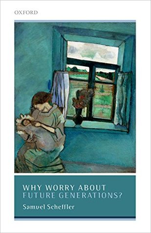 Why Worry About Future Generations? (Uehiro Series in Practical Ethics)