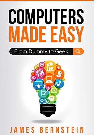 Computers Made Easy: From Dummy To Geek (Kindle Edition)