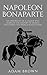Napoleon Bonaparte: The Bio...