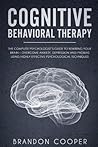 Cognitive Behavioral Therapy: The Complete Psychologist's Guide to Rewiring Your Brain - Overcome Anxiety, Depression and Phobias using Highly ... ... ,self-esteem, self-love)