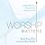 Worship Matters by Bob Kauflin
