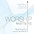Worship Matters: Leading Ot...