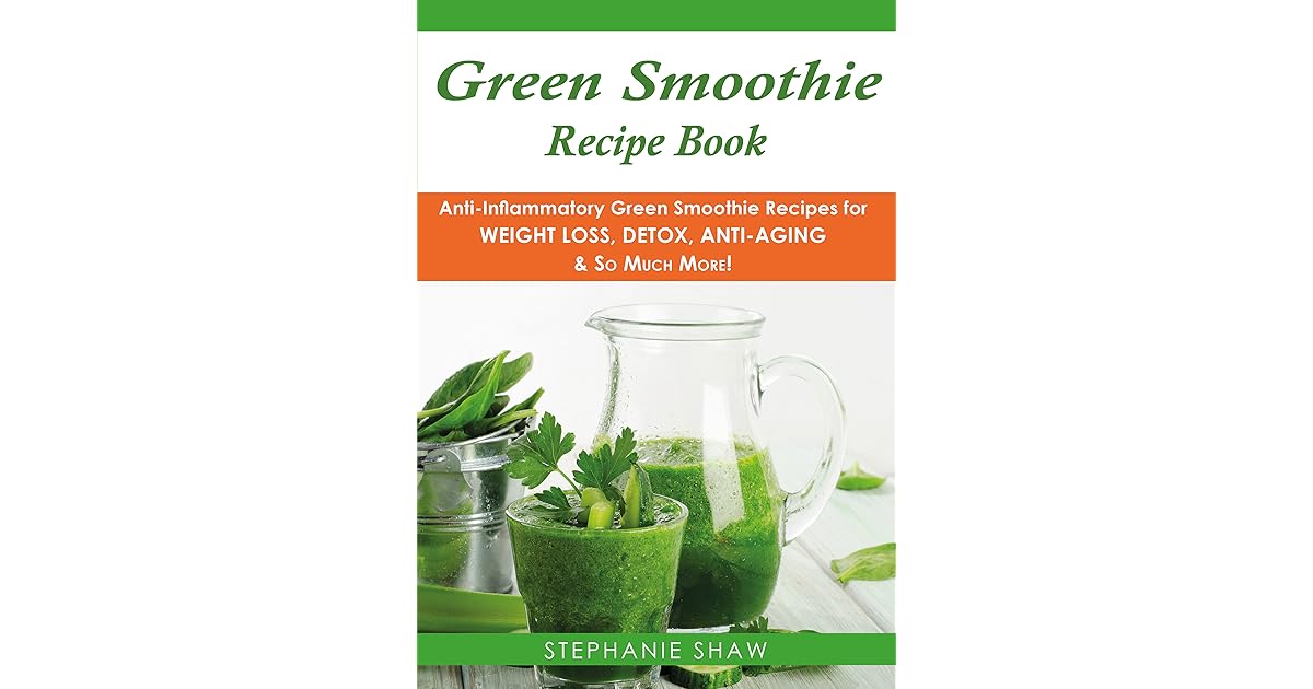 Green Smoothie Recipe Book AntiInflammatory Green Smoothie Recipes for Weight Loss, Detox