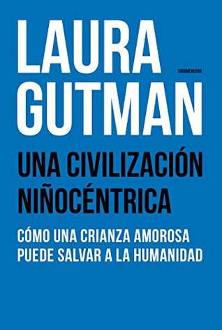 Una civilización niñocéntrica: Cómo una crianza amorosa puede salvar a la humanidad (Spanish Edition)