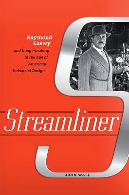 Streamliner: Raymond Loewy and Image-making in the Age of American Industrial Design (Hardcover)