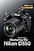 Mastering the Nikon D850 (The Mastering Camera Guide Series)