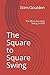 The Square to Square Swing:...