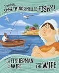 Truthfully, Something Smelled Fishy!: The Story of the Fisherman and His Wife as Told by the Wife