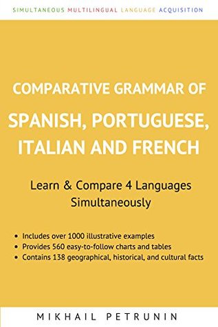 Comparative Grammar of Spanish, Portuguese, Italian and French: Learn & Compare 4 Languages Simultaneously (Kindle Edition)