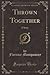 Thrown Together: A Story (Classic Reprint)