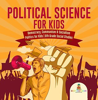 Political Science for Kids - Democracy, Communism & Socialism | Politics for Kids | 6th Grade Social Studies (Kindle Edition)