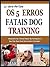 O 5º FATAL DOG TRAINING ERROS: Descubra O 5º Fatal Mas Muito Comum Cometer Erros Grosseiros Durante O Treinamento O Cão Que Você Nunca Deve Cometer! (A Easy Pet Care Series) (Portuguese Edition)