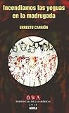 Incendiamos las yeguas en la madrugada by Ernesto Carrión