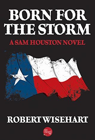 Born for the Storm (Sam Houston Trilogy Book 1)