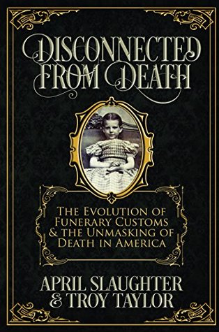 Disconnected from Death: The Evolution of Funerary Customs and the Unmasking of Death in America (Kindle Edition)