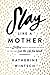 Slay Like a Mother: How to Destroy What's Holding You Back So You Can Live the Life You Want (Inspirational Self-Help Book for Busy Moms to Become Your Best Self as a Mom and as a Woman)