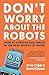 Don't Worry About the Robots: How to survive and thrive in the new world of work (10 Minute)