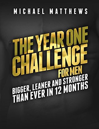 The Year One Challenge for Men: The Official Bigger Leaner Stronger Workout Journal (The Bigger Leaner Stronger Series Book 2)