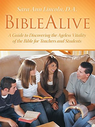 BibleAlive: A Guide to Discovering the Ageless Vitality of the Bible for Teachers and Students (Kindle Edition)