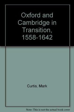Oxford and Cambridge in Transition 1558-1642: An Essay on Changing Relations between the English Universities and English Society (Hardcover)