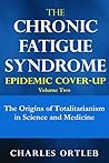 The Chronic Fatigue Syndrome Epidemic Cover-up Volume Two: The Origins of Totalitarianism in Science and Medicine
