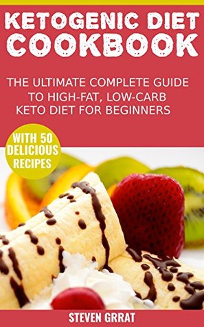 The Ketogenic Diet Cook Book: The Ultimate Complete Guide to High-Fat, Low-Carb Keto Diet For Beginners with 50 Delicious Ketogenic Recipes (Keto Series Book 1)