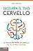 Sviluppa il tuo cervello: 12 trucchi per avere un cervello ad alte prestazioni (Italian Edition)