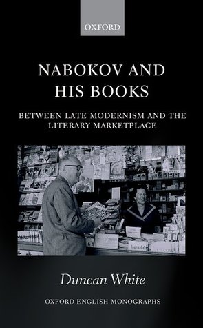 Nabokov and his Books: Between Late Modernism and the Literary Marketplace (Oxford English Monographs)