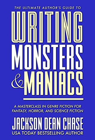 Writing Monsters and Maniacs: A Masterclass in Genre Fiction for Fantasy, Horror, and Science Fiction (The Ultimate Author's Guide Book 3)