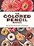 The Colored Pencil Manual: ...