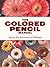 The Colored Pencil Manual: Step-by-Step Instructions and Techniques (Dover Art Instruction)