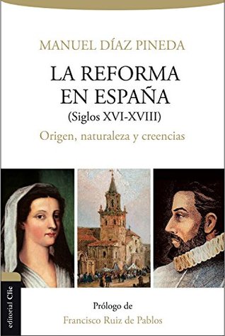 La Reforma en España (S. XVI-XVIII): Origen, naturaleza y creencias (Spanish Edition)