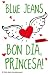 Bon dia, princesa! by Blue Jeans