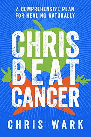 Chris Beat Cancer: A Comprehensive Plan for Healing Naturally (Kindle Edition)