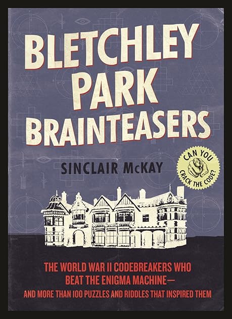 Bletchley Park Brainteasers: The World War II Codebreakers Who Beat the Enigma Machine--And More Than 100 Puzzles and Riddles That Inspired Them