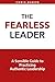 The Fearless Leader: A Sensible Guide to Practicing Authentic Leadership