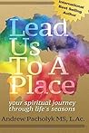 Lead Us To A Place: Your Spiritual Journey Through Life's Seasons Lead Us To A Place: Your Spiritual Journey Through Life's Seasons