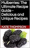 Mulberries: The Ultimate Recipe Guide - Delicious and Unique Recipes Mulberries: The Ultimate Recipe Guide - Delicious and Unique Recipes