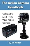 The Action Camera Handbook: Getting the Most From Your Action Camera