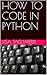 HOW TO CODE IN PYTHON