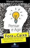 Pensar e Agir Fora da Caixa: Manual Prático de Instruções para uma Vida de Sucesso