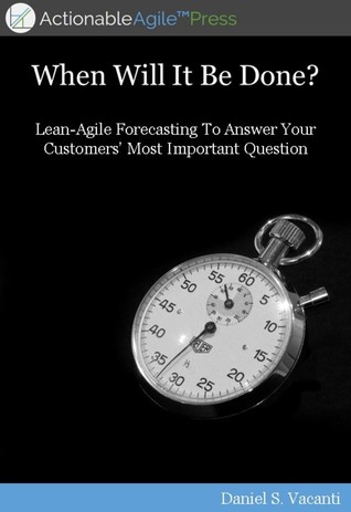 When Will It Be Done?: Lean-Agile Forecasting to Answer Your Customers' Most Important Question (ebook)