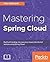 Mastering Spring Cloud: Build self-healing, microservices-based, distributed systems using Spring Cloud
