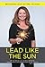 Lead Like the Sun: Becoming Love on Fire, to Lead