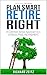 Plan Smart, Retire Right: A Common Sense Approach to a Stress-Free Retirement