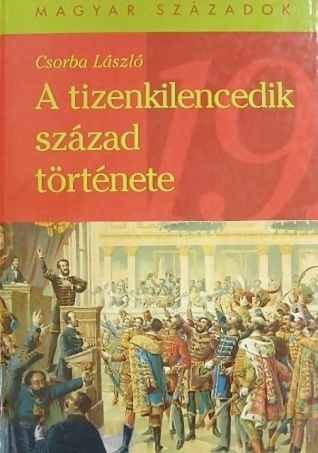 A ​tizenkilencedik század története (Magyar századok #10)