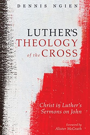 Luther's Theology of the Cross: Christ in Luther’s Sermons on John (Kindle Edition)