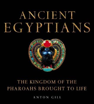 Ancient Egyptians: The Kingdom of the Pharaohs Brought to LIfe (Paperback)